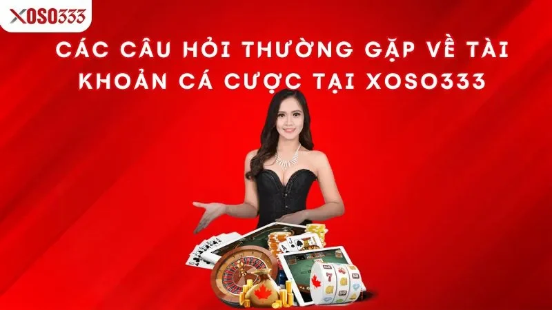 Câu hỏi thường gặp xoso333 - FAQ giải đáp tất tần tật 2 cac-cau-hoi-thuong-gap-ve-tai-khoan-ca-cuoc-tai-xoso333