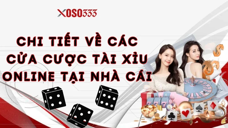 Khám Phá Cách Chơi Tài Xỉu Online Xoso333 Thắng To Cực Chất 3 Chi tiết về các cửa cược tài xỉu online tại nhà cái