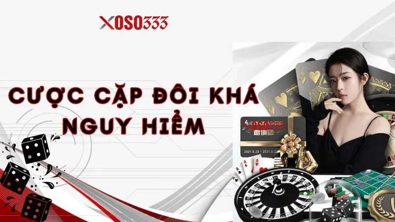 Khám Phá Cách Chơi Tài Xỉu Online Xoso333 Thắng To Cực Chất 2 Cược cặp đôi khá nguy hiểm