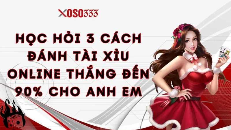 Khám Phá Cách Chơi Tài Xỉu Online Xoso333 Thắng To Cực Chất 4 Học hỏi 3 cách đánh tài xỉu online thắng đến 90% cho anh em